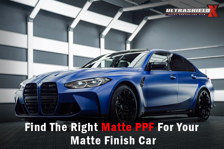 Find the Right Matte PPF for Your Matte Finish Car