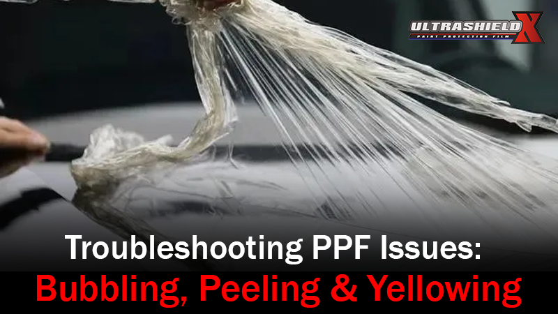 Troubleshooting PPF Issues Bubbling, Peeling & Yellowing